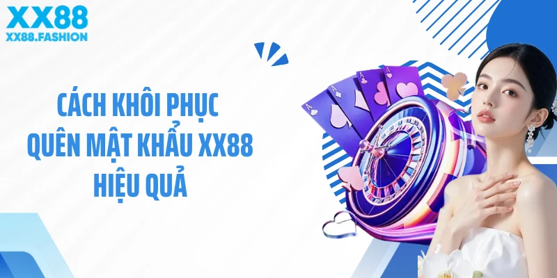 Cách khôi phục quên mật khẩu XX88 hiệu quả