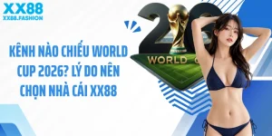 Kênh Nào Chiếu World Cup 2026? Lý Do Nên Chọn Nhà Cái XX88