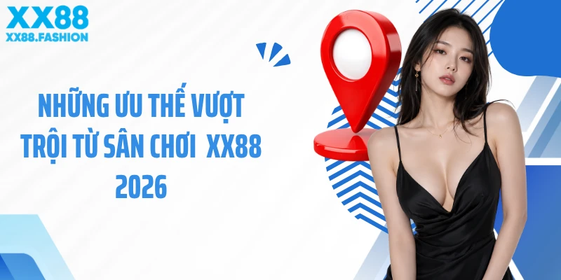 Những ưu thế vượt trội từ sân chơi  XX88 2026