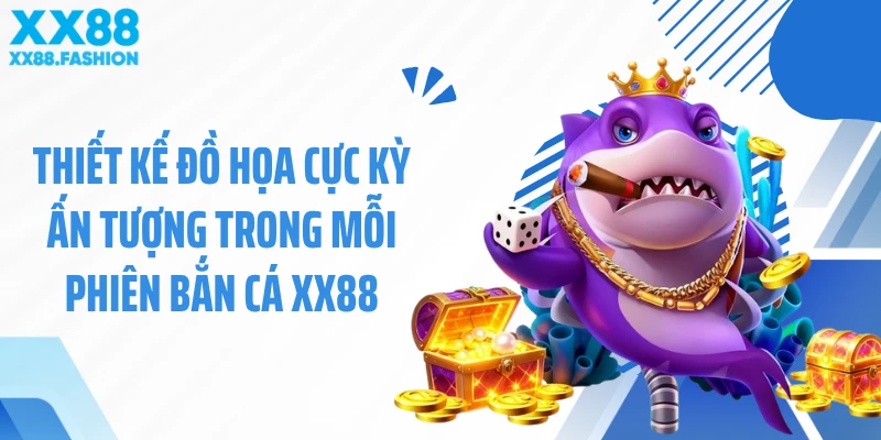 Thiết kế đồ họa cực kỳ ấn tượng trong mỗi phiên bắn cá XX88