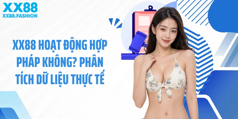 XX88 Hoạt Động Hợp Pháp Không? Phân Tích Dữ Liệu Thực Tế